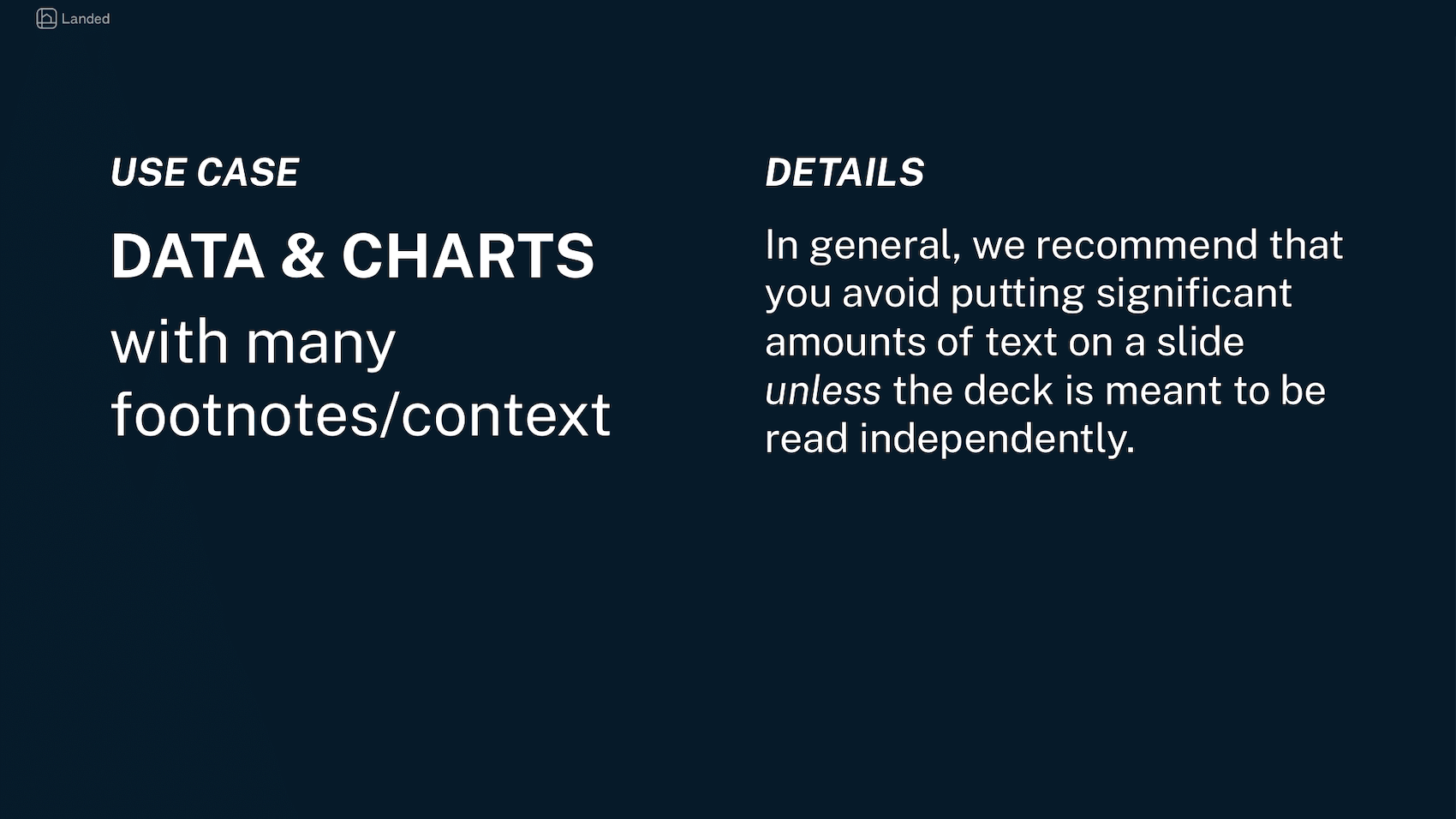 Use Case - Data & Charts with many foonotes/context. Details - In general, we recommend that you avoid putting significant amounts of text on a slide unless the deck is meant to be read independently.